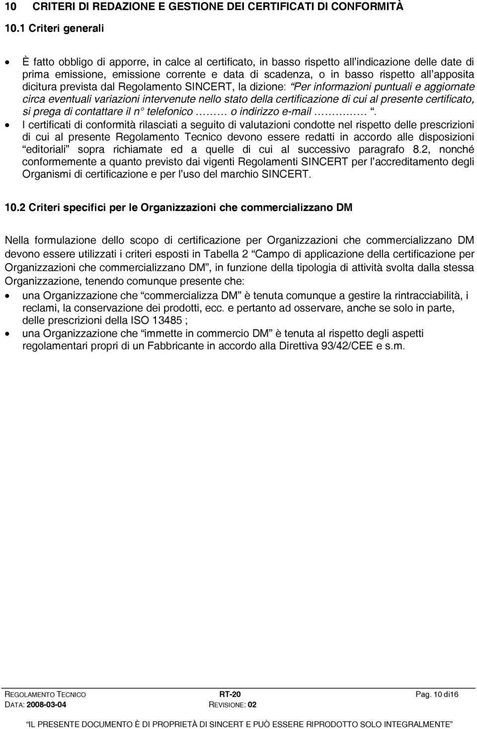 apposita dicitura prevista dal Regolamento SINCERT, la dizione: Per informazioni puntuali e aggiornate circa eventuali variazioni intervenute nello stato della certificazione di cui al presente