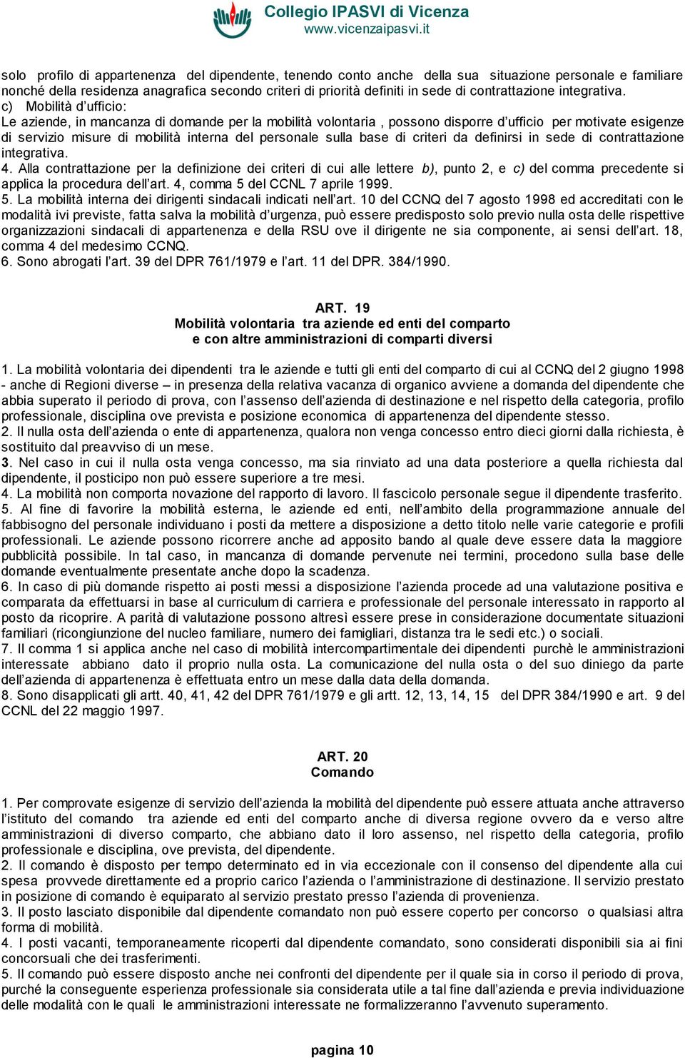 c) Mobilità d ufficio: Le aziende, in mancanza di domande per la mobilità volontaria, possono disporre d ufficio per motivate esigenze di servizio misure di mobilità interna del personale sulla base