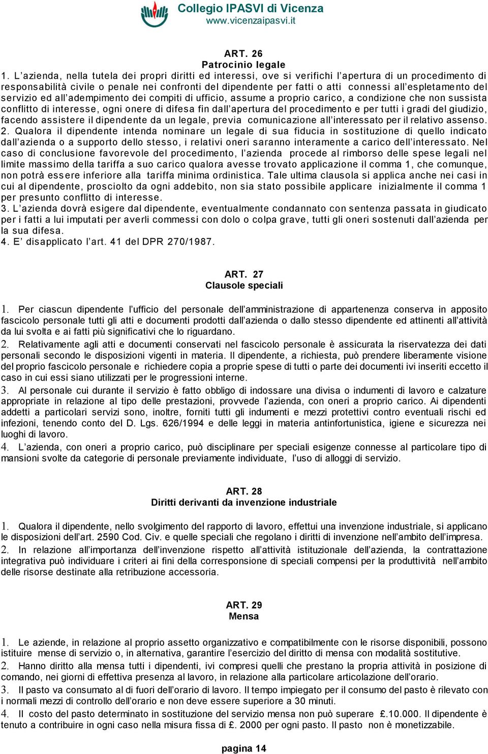 espletamento del servizio ed all adempimento dei compiti di ufficio, assume a proprio carico, a condizione che non sussista conflitto di interesse, ogni onere di difesa fin dall apertura del