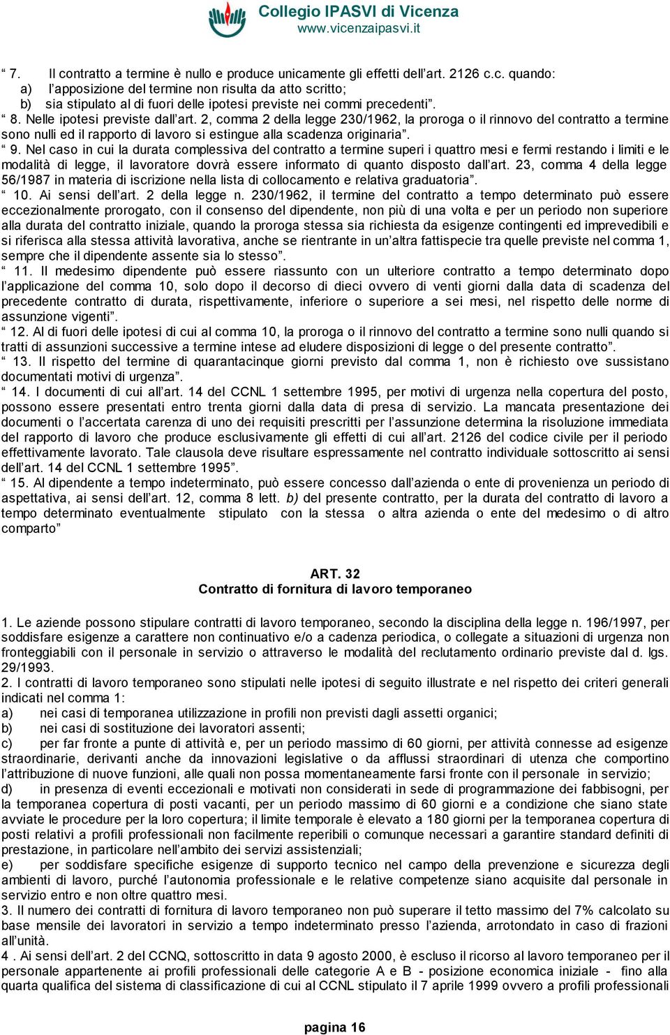 Nel caso in cui la durata complessiva del contratto a termine superi i quattro mesi e fermi restando i limiti e le modalità di legge, il lavoratore dovrà essere informato di quanto disposto dall art.