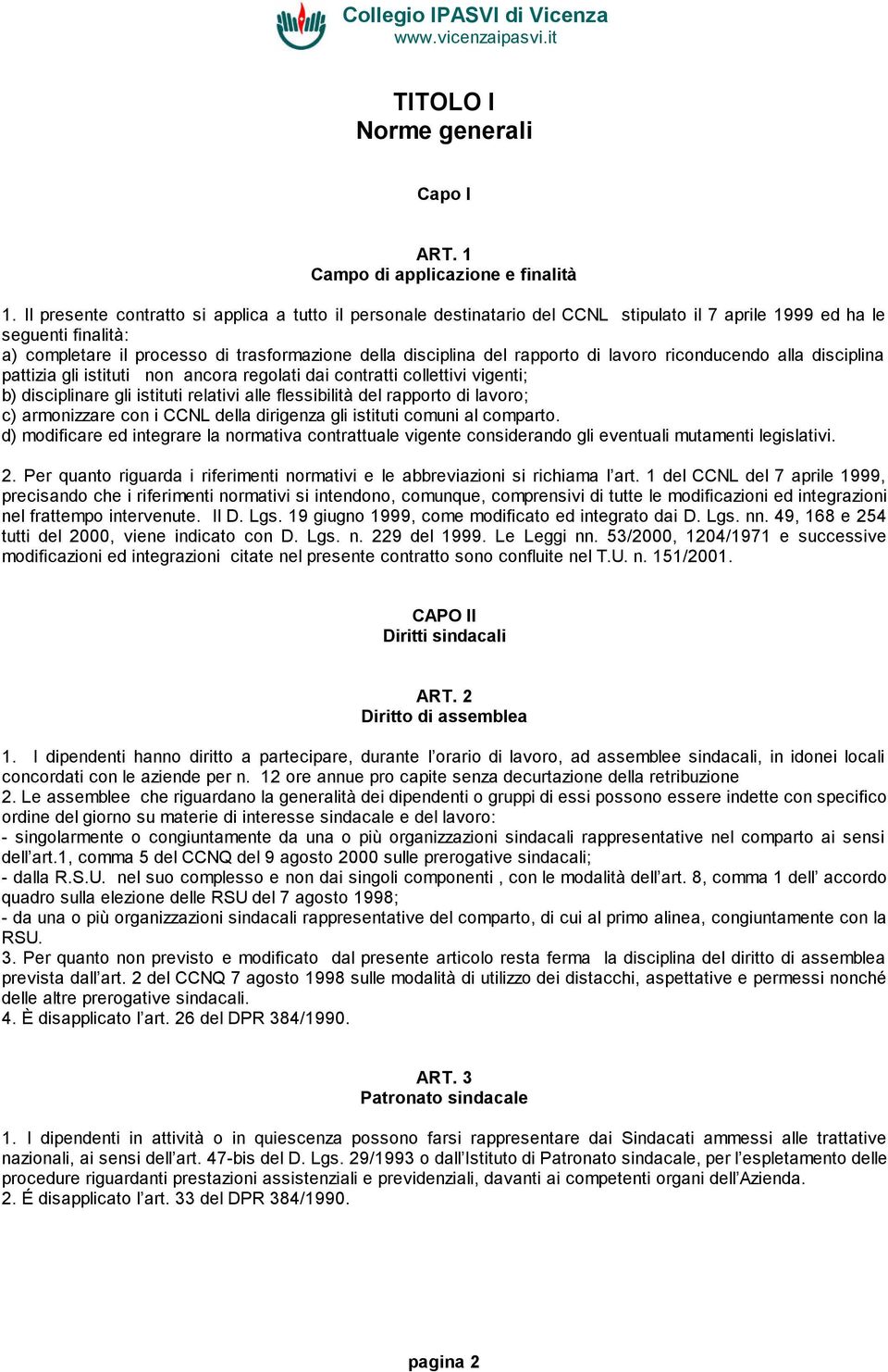 rapporto di lavoro riconducendo alla disciplina pattizia gli istituti non ancora regolati dai contratti collettivi vigenti; b) disciplinare gli istituti relativi alle flessibilità del rapporto di