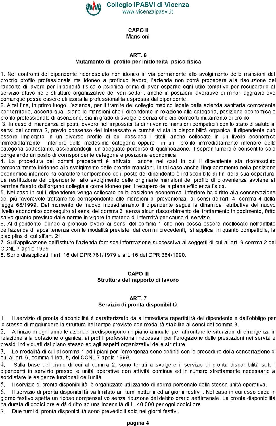 alla risoluzione del rapporto di lavoro per inidoneità fisica o psichica prima di aver esperito ogni utile tentativo per recuperarlo al servizio attivo nelle strutture organizzative dei vari settori,