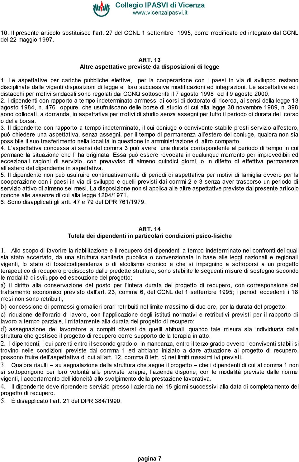 integrazioni. Le aspettative ed i distacchi per motivi sindacali sono regolati dai CCNQ sottoscritti il 7 agosto 1998 ed il 9 agosto 20