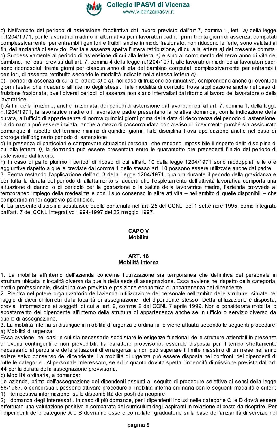 non riducono le ferie, sono valutati ai fini dell anzianità di servizio. Per tale assenza spetta l intera retribuzione, di cui alla lettera a) del presente comma.