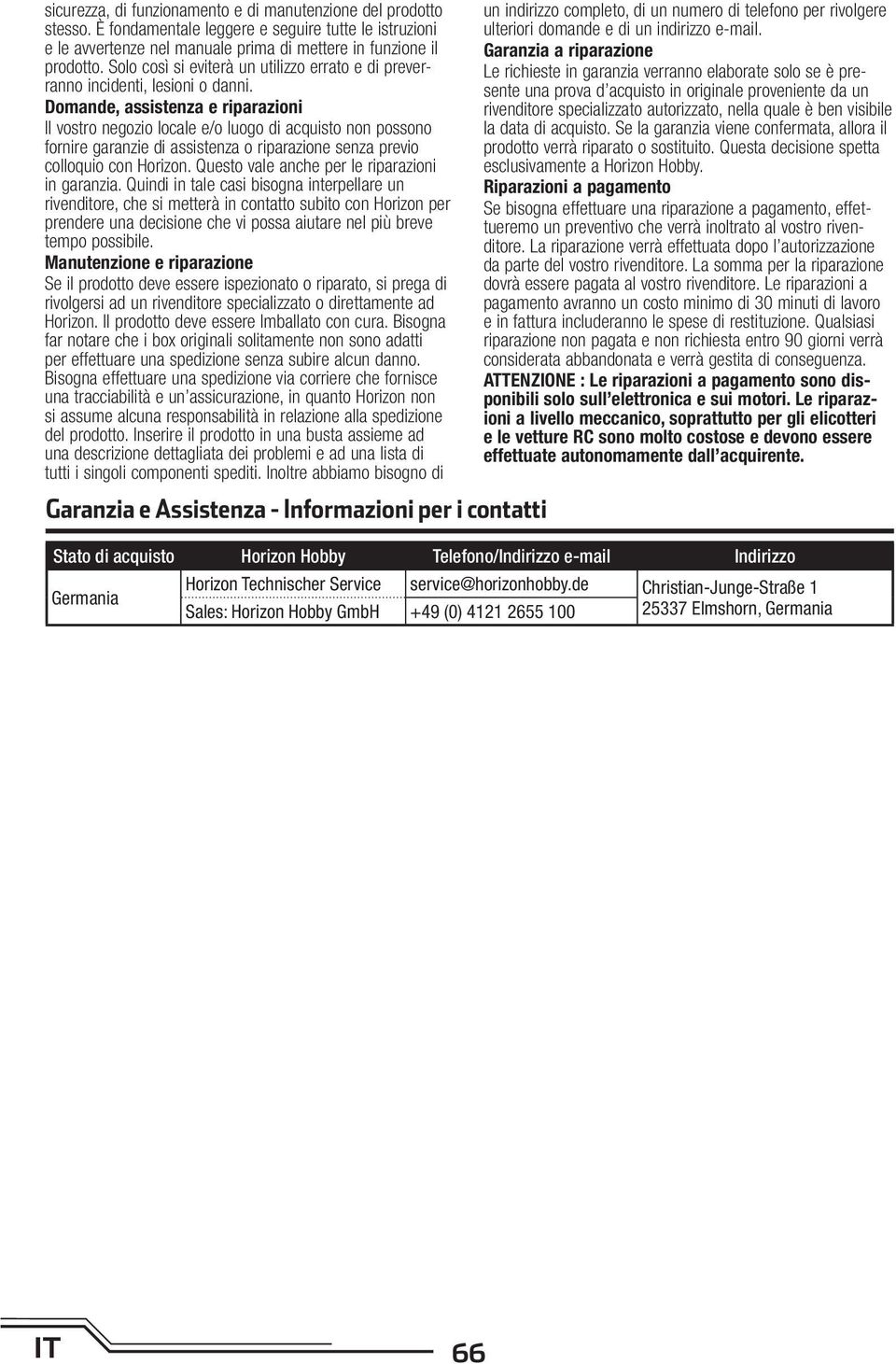 Domande, assistenza e riparazioni Il vostro negozio locale e/o luogo di acquisto non possono fornire garanzie di assistenza o riparazione senza previo colloquio con Horizon.