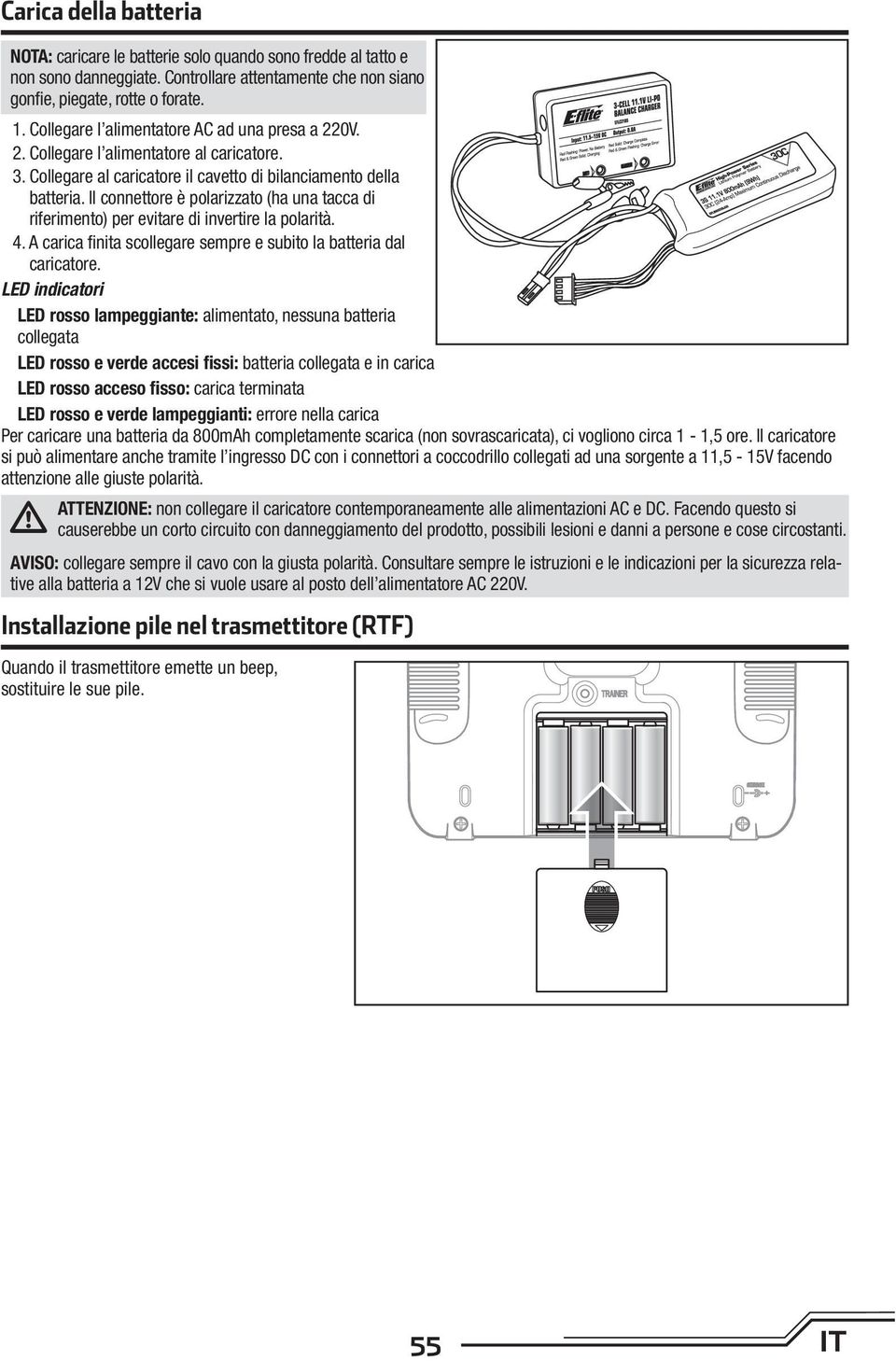 Il connettore è polarizzato (ha una tacca di riferimento) per evitare di invertire la polarità. 4. A carica fi nita scollegare sempre e subito la batteria dal caricatore.