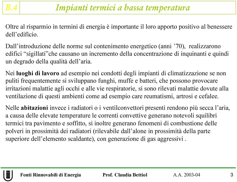 aria. Nei luoghi di lavoro ad esempio nei condotti degli impianti di climatizzazione se non puliti frequentemente si sviluppano funghi, muffe e batteri, che possono provocare irritazioni malattie