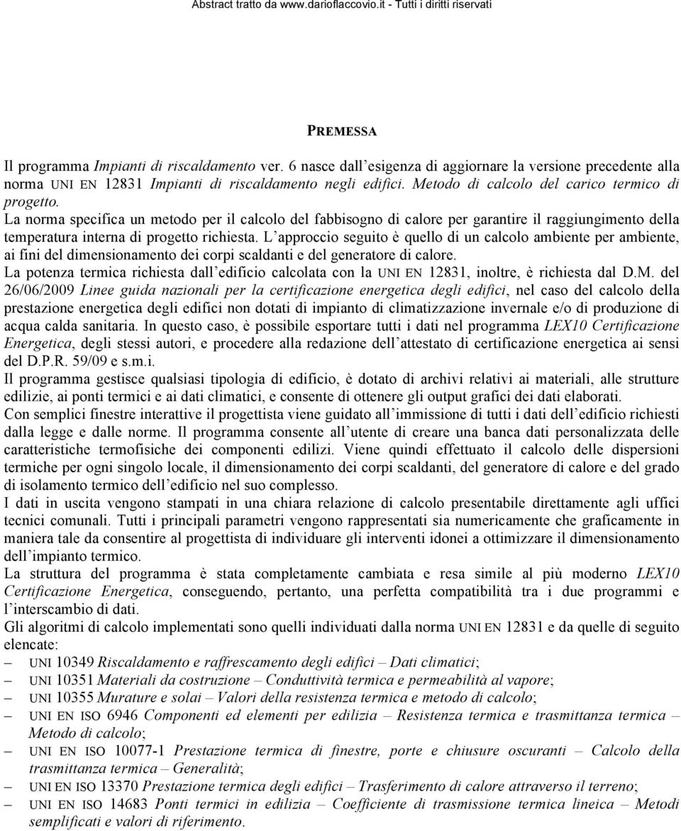 L approccio seguito è quello di un calcolo ambiente per ambiente, ai fini del dimensionamento dei corpi scaldanti e del generatore di calore.