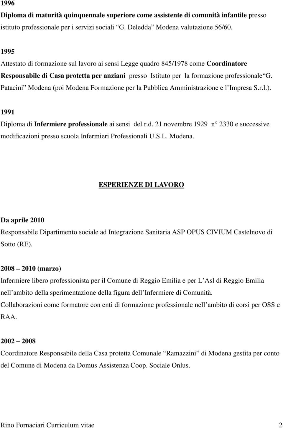 Patacini Modena (poi Modena Formazione per la Pubblica Amministrazione e l Impresa S.r.l.). 1991 Diploma di Infermiere professionale ai sensi del r.d. 21 novembre 1929 n 2330 e successive modificazioni presso scuola Infermieri Professionali U.