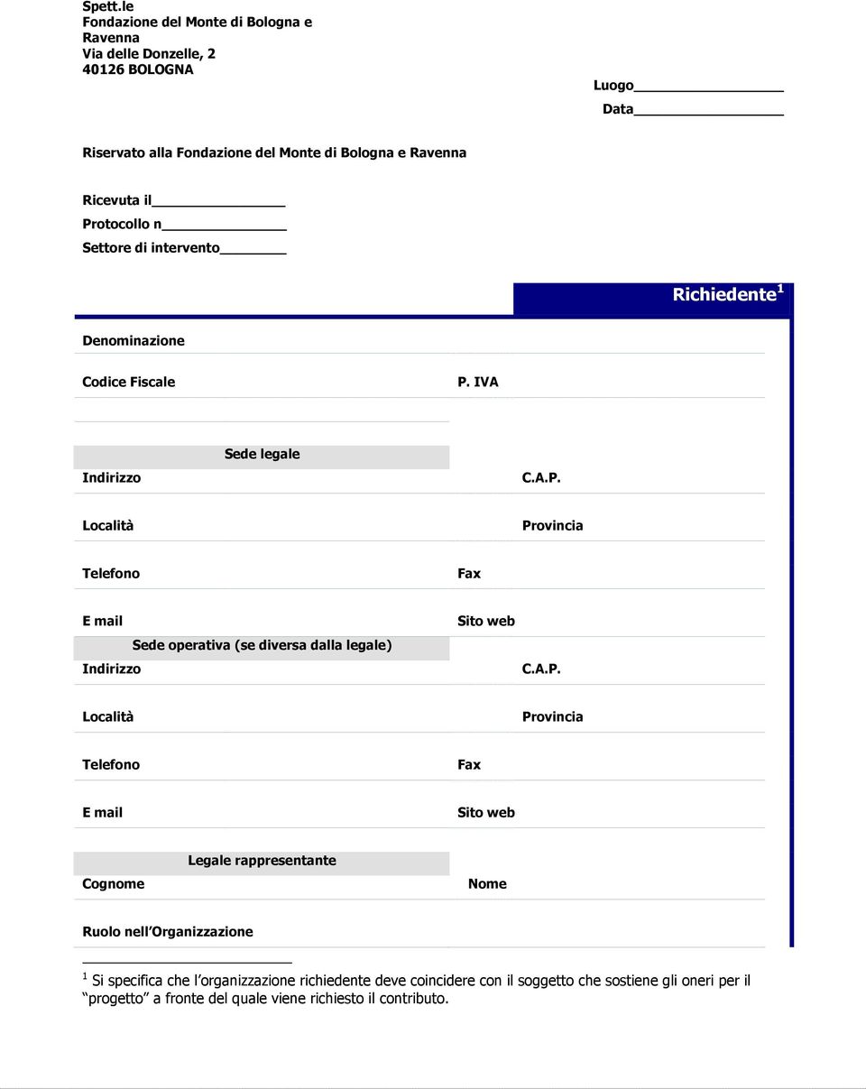 Protocollo n Settore di intervento Richiedente 1 Denominazione Codice Fiscale P. IVA Indirizzo Sede legale C.A.P. Località Provincia Telefono Fax E mail Indirizzo Sede operativa (se diversa dalla legale) Sito web C.