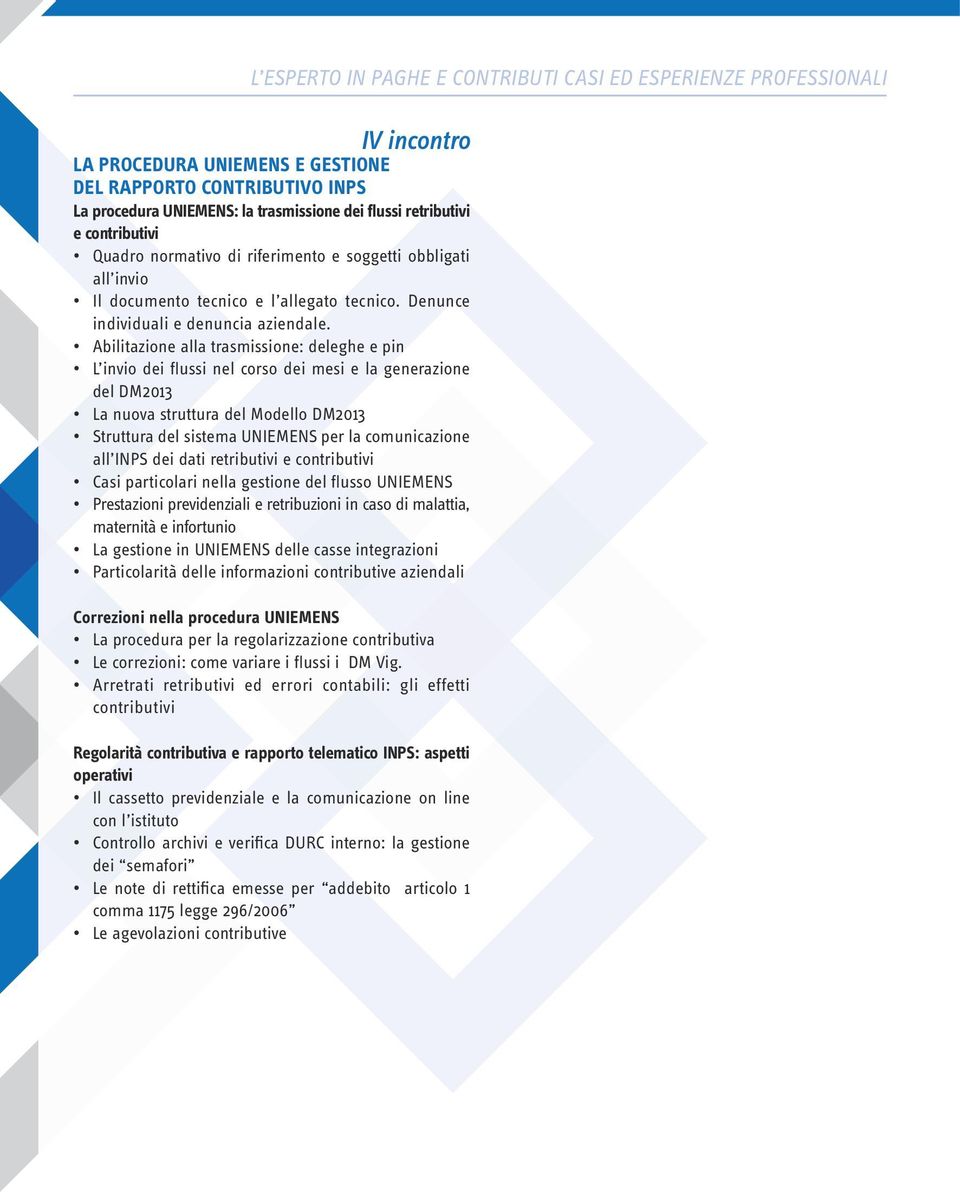 Abilitazione alla trasmissione: deleghe e pin L invio dei flussi nel corso dei mesi e la generazione del DM2013 La nuova struttura del Modello DM2013 Struttura del sistema UNIEMENS per la