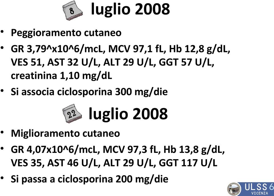 ciclosporina 300 mg/die luglio 2008 Miglioramento cutaneo GR 4,07x10^6/mcL, MCV 97,3