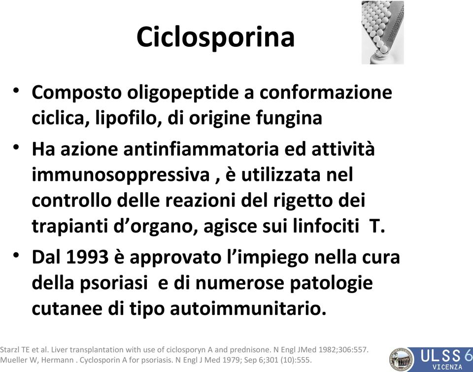 Dal 1993 è approvato l impiego nella cura della psoriasi e di numerose patologie cutanee di tipo autoimmunitario. Starzl TE et al.