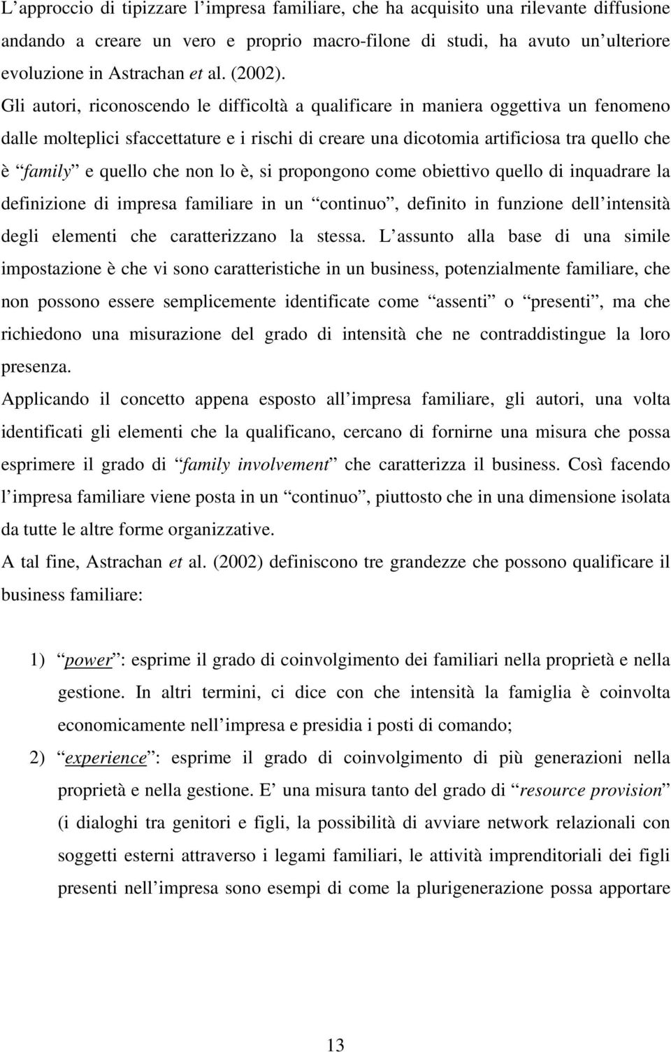 Gli autori, riconoscendo le difficoltà a qualificare in maniera oggettiva un fenomeno dalle molteplici sfaccettature e i rischi di creare una dicotomia artificiosa tra quello che è family e quello