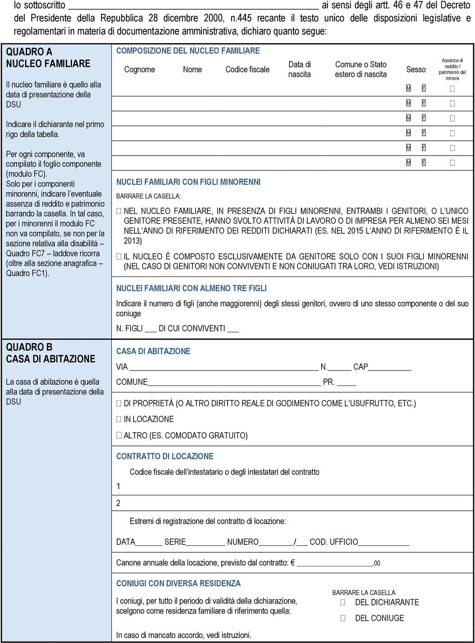 data di presentazione della DSU COPOSIZIONE DEL NUCLEO AILIARE Cognome Nome Codice fiscale Data di nascita Comune o Stato estero di nascita Sesso Assenza di reddito / patrimonio del minore Indicare