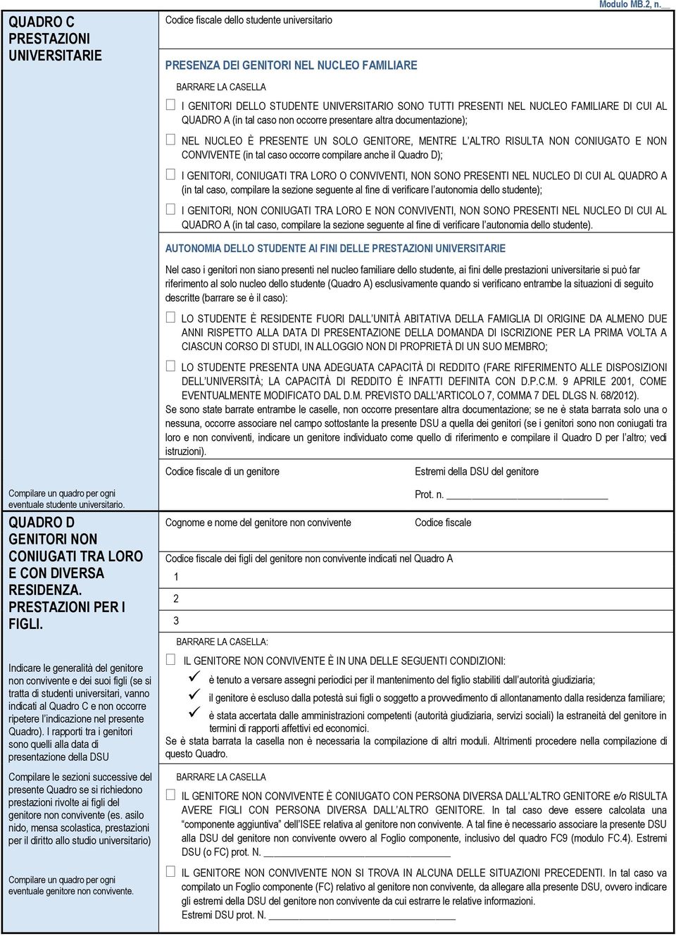 UN SOLO GENITORE, ENTRE L ALTRO RISULTA NON CONIUGATO E NON CONVIVENTE (in tal caso occorre compilare anche il Quadro D); I GENITORI, CONIUGATI TRA LORO O CONVIVENTI, NON SONO PRESENTI NEL NUCLEO DI