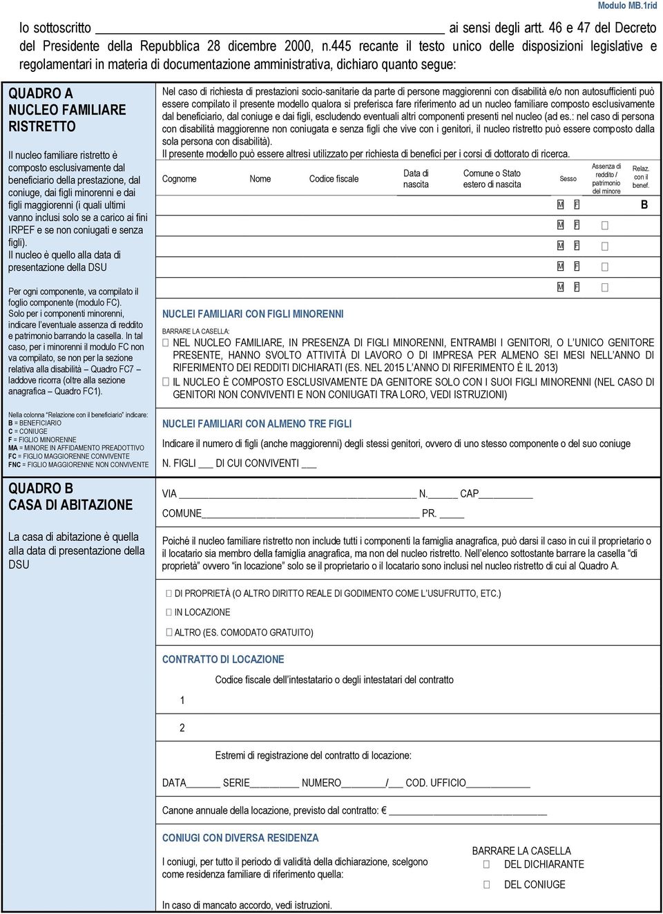 ristretto è composto esclusivamente dal beneficiario della prestazione, dal coniuge, dai figli minorenni e dai figli maggiorenni (i quali ultimi vanno inclusi solo se a carico ai fini IRPE e se non