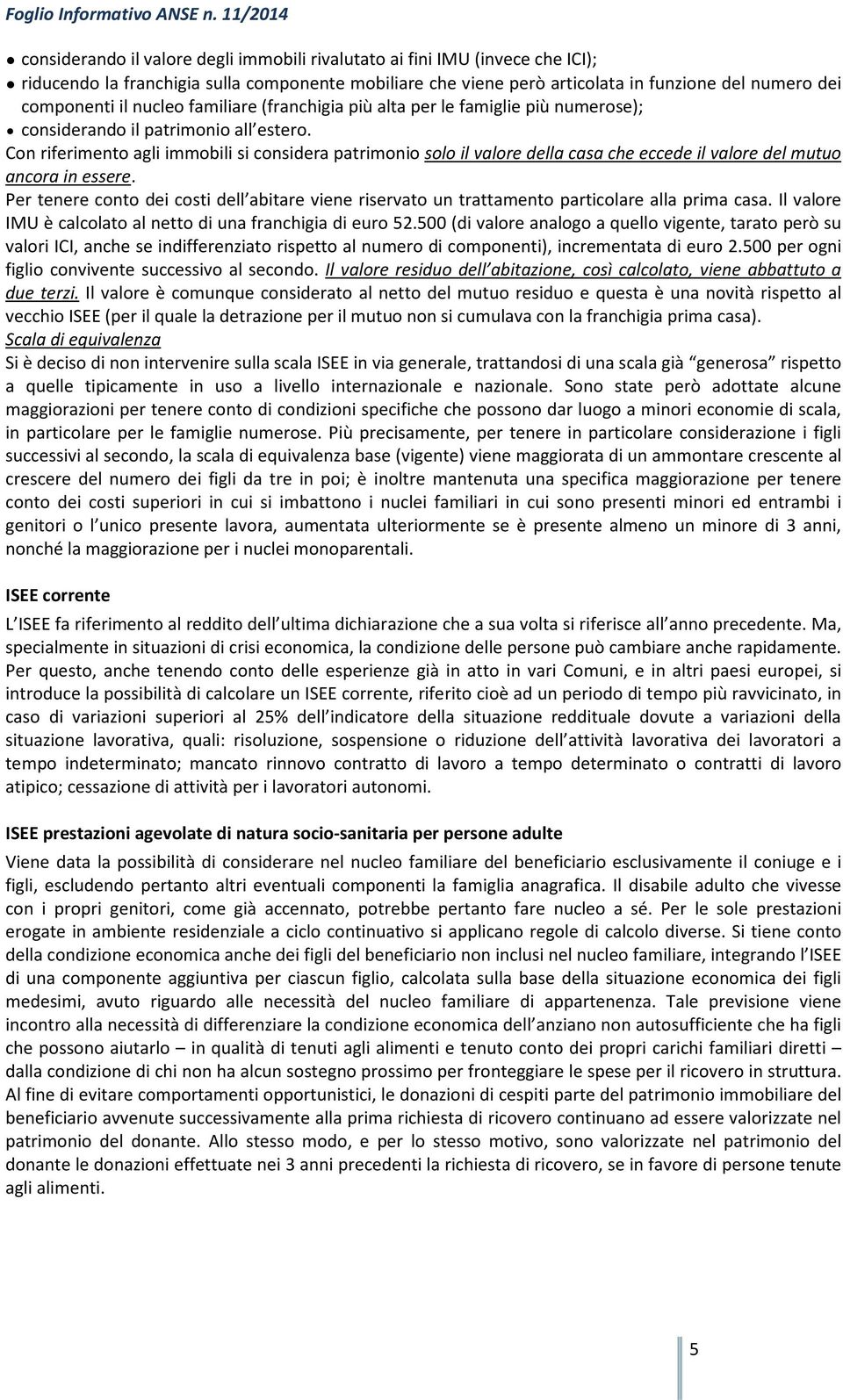 componenti il nucleo familiare (franchigia più alta per le famiglie più numerose); considerando il patrimonio all estero.