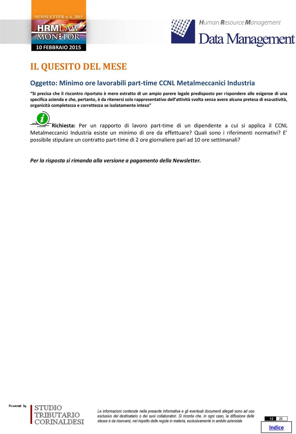 correttezza se isolatamente inteso Richiesta: Per un rapporto di lavoro part-time di un dipendente a cui si applica il CCNL Metalmeccanici Industria esiste un minimo di ore da effettuare?