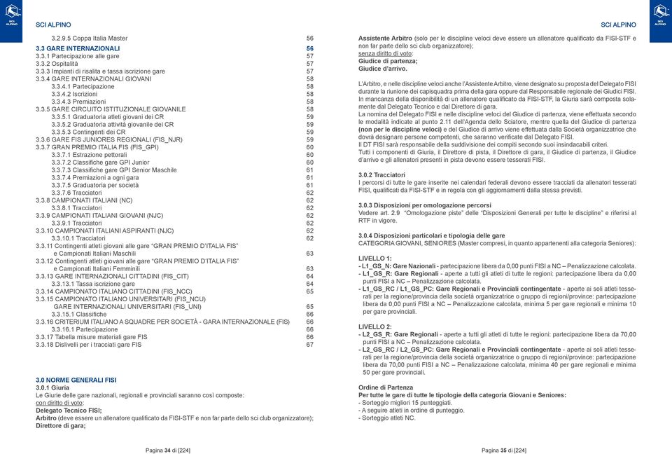 3.5.2 Graduatoria attività giovanile dei CR 59 3.3.5.3 Contingenti dei CR 59 3.3.6 GARE FIS JUNIORES REGIONALI (FIS_NJR) 59 3.3.7 GRAN PREMIO ITALIA FIS (FIS_GPI) 60 3.3.7.1 Estrazione pettorali 60 3.