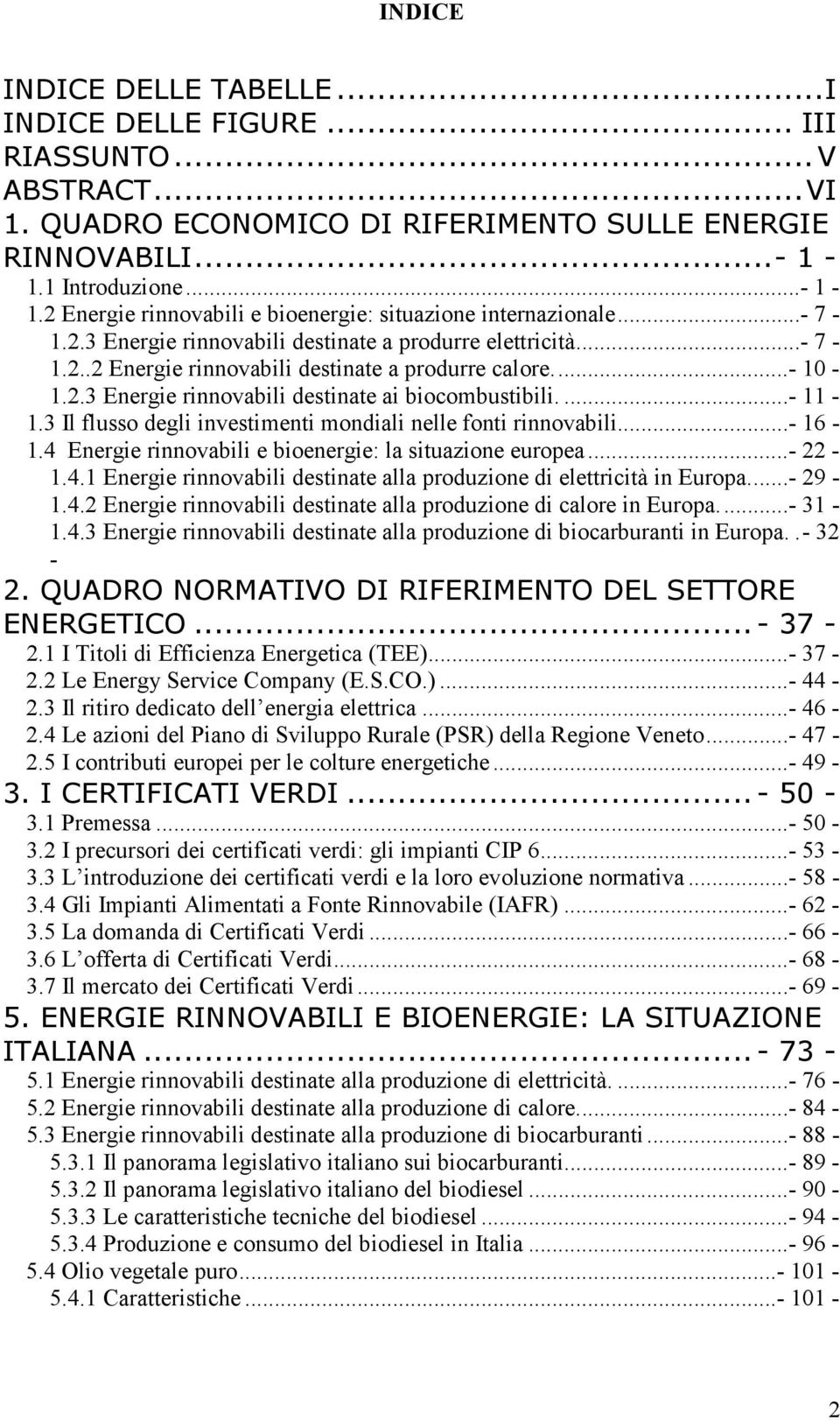 ..- 10-1.2.3 Energie rinnovabili destinate ai biocombustibili....- 11-1.3 Il flusso degli investimenti mondiali nelle fonti rinnovabili...- 16-1.