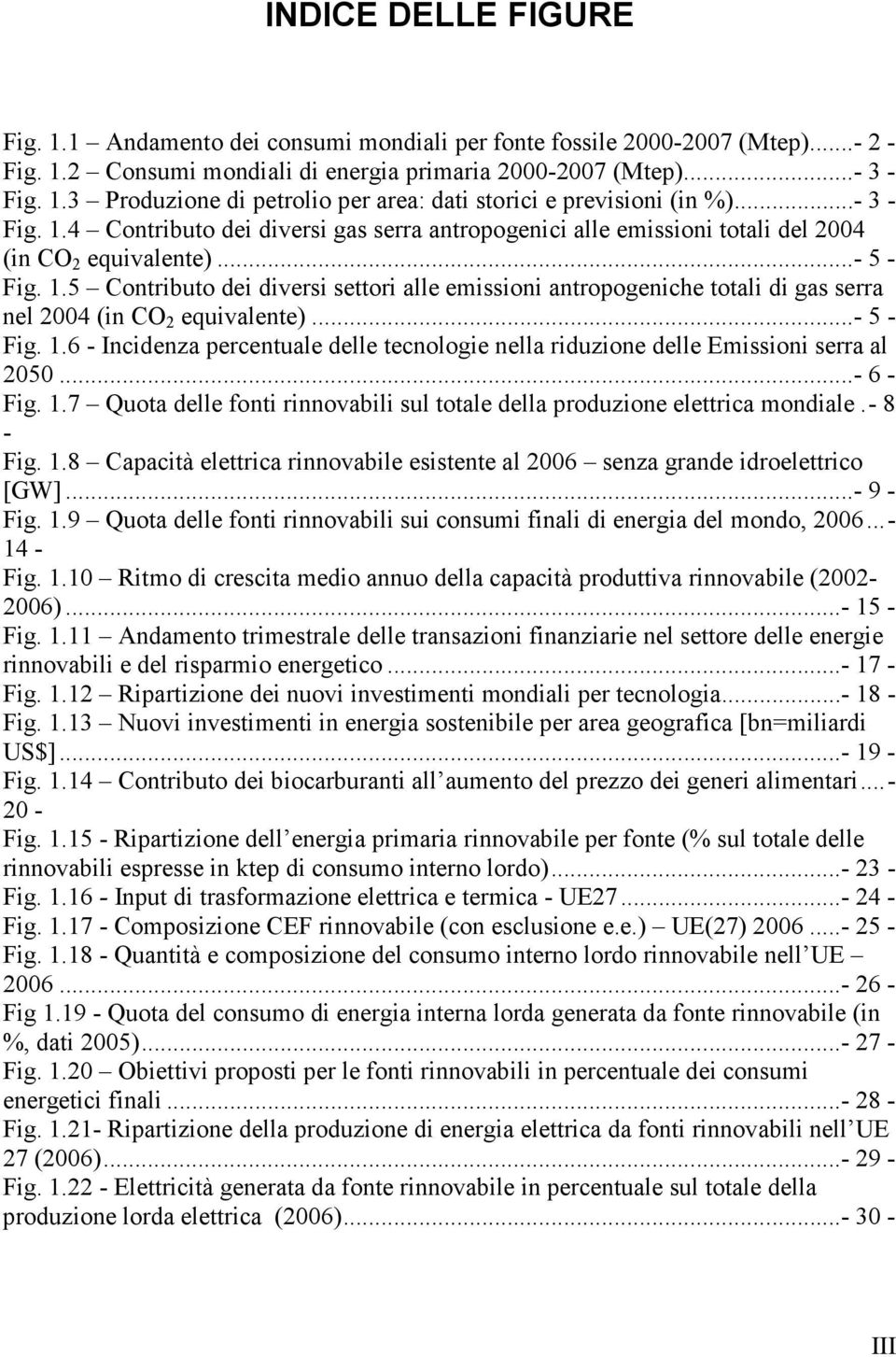 ..- 5 - Fig. 1.6 - Incidenza percentuale delle tecnologie nella riduzione delle Emissioni serra al 2050...- 6 - Fig. 1.7 Quota delle fonti rinnovabili sul totale della produzione elettrica mondiale.