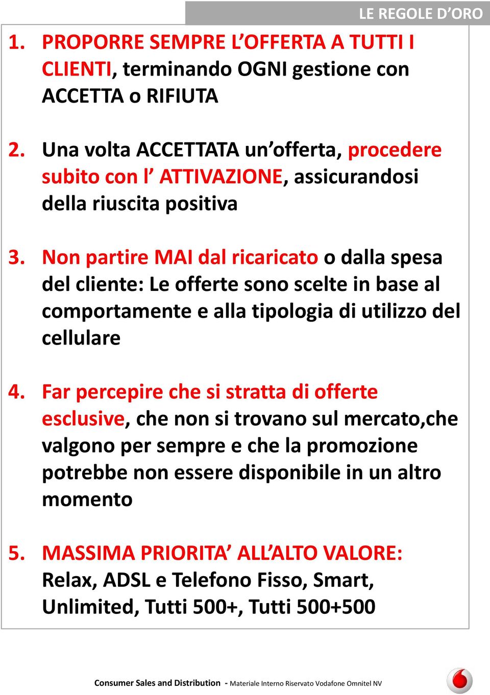 Non partire MAI dal ricaricato o dalla spesa del cliente: Le offerte sono scelte in base al comportamente e alla tipologia di utilizzo del cellulare 4.