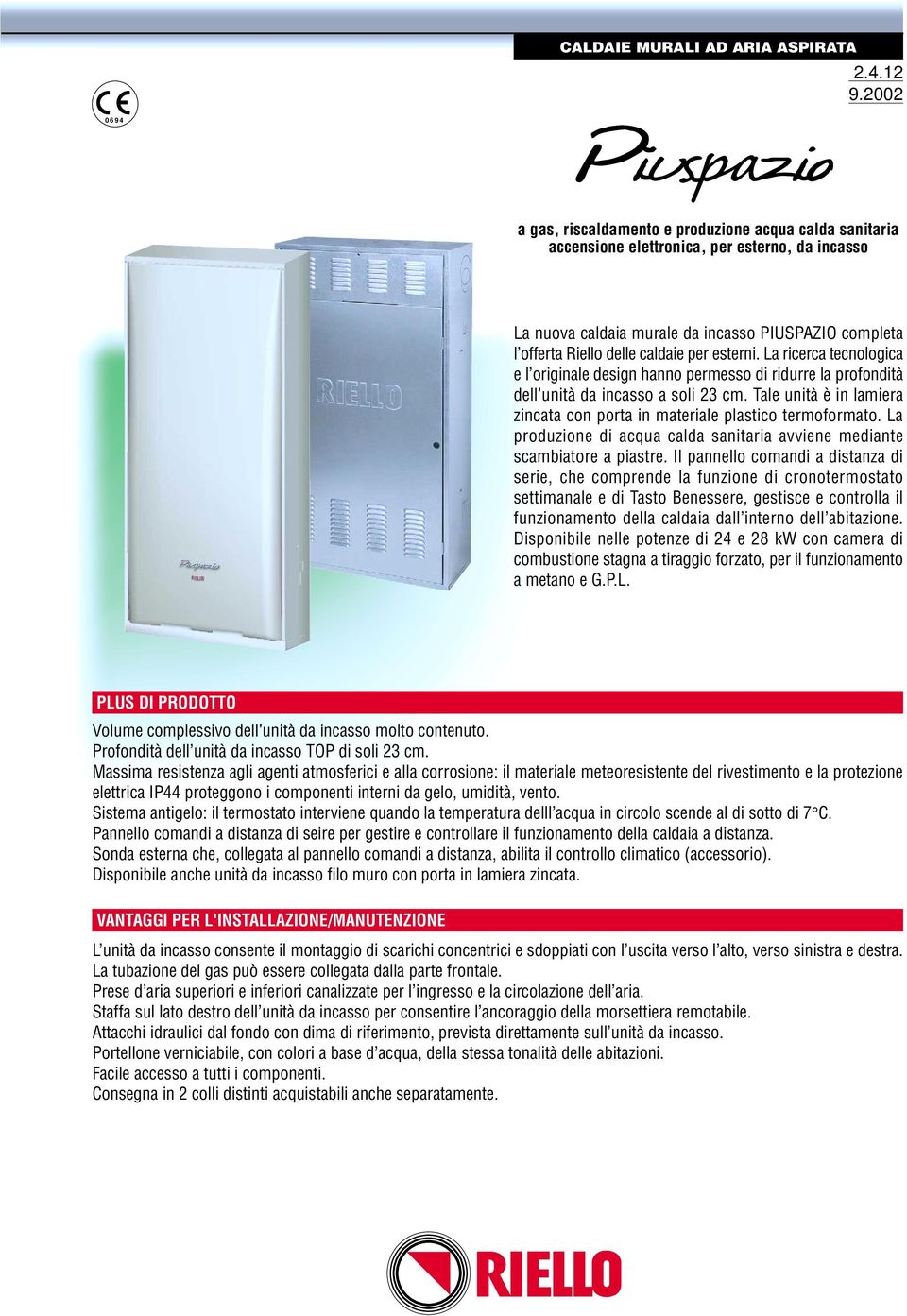 per esterni. La ricerca tecnologica e l originale design hanno permesso di ridurre la profondità dell unità da incasso a soli 23 cm.