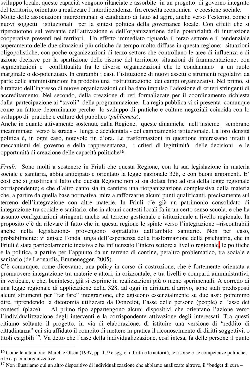 Con effetti che si ripercuotono sul versante dell attivazione e dell organizzazione delle potenzialità di interazione cooperative presenti nei territori.