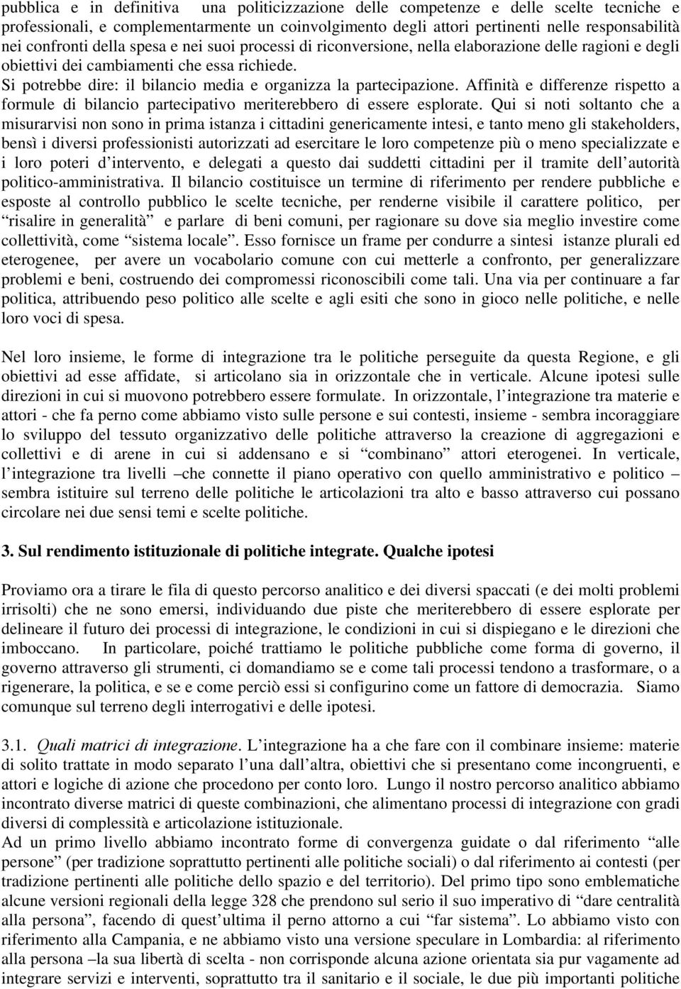 Si potrebbe dire: il bilancio media e organizza la partecipazione. Affinità e differenze rispetto a formule di bilancio partecipativo meriterebbero di essere esplorate.