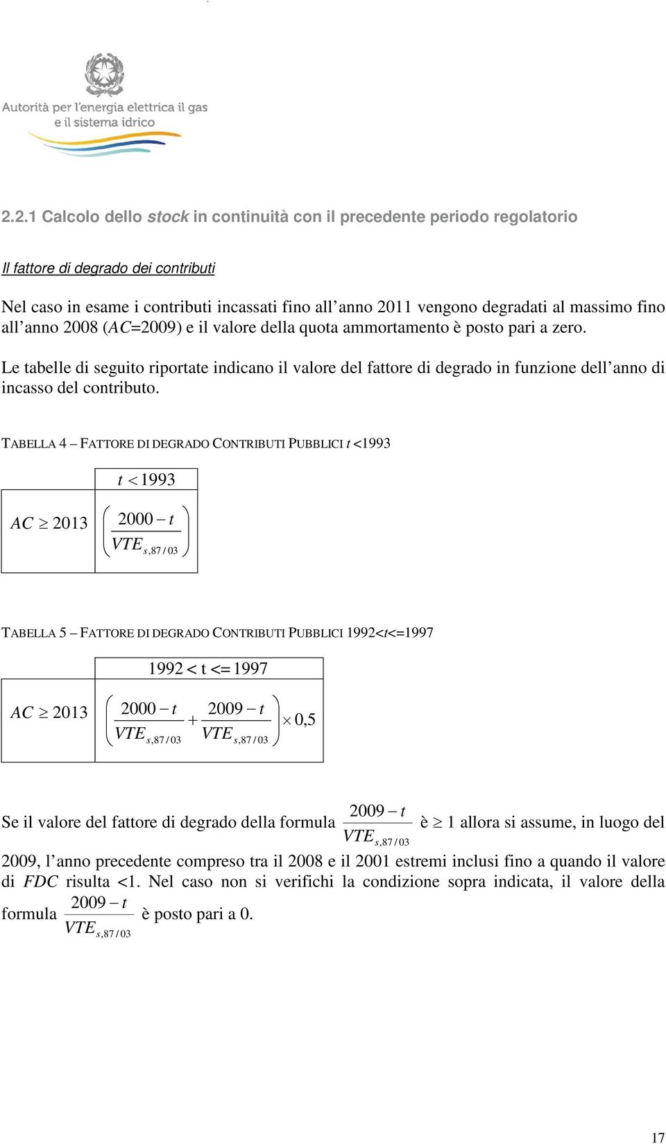 TABELLA 4 FTORE DI DEGRADO TRIBUTI PUBBLICI <1993 < 1993 2013 2000 VTE 87 / 03 TABELLA 5 FTORE DI DEGRADO TRIBUTI PUBBLICI 1992<<1997 1992 < < 1997 2013 2000 2009 VTE87 / 03 VTE 87 / 03 05 2009 Se l