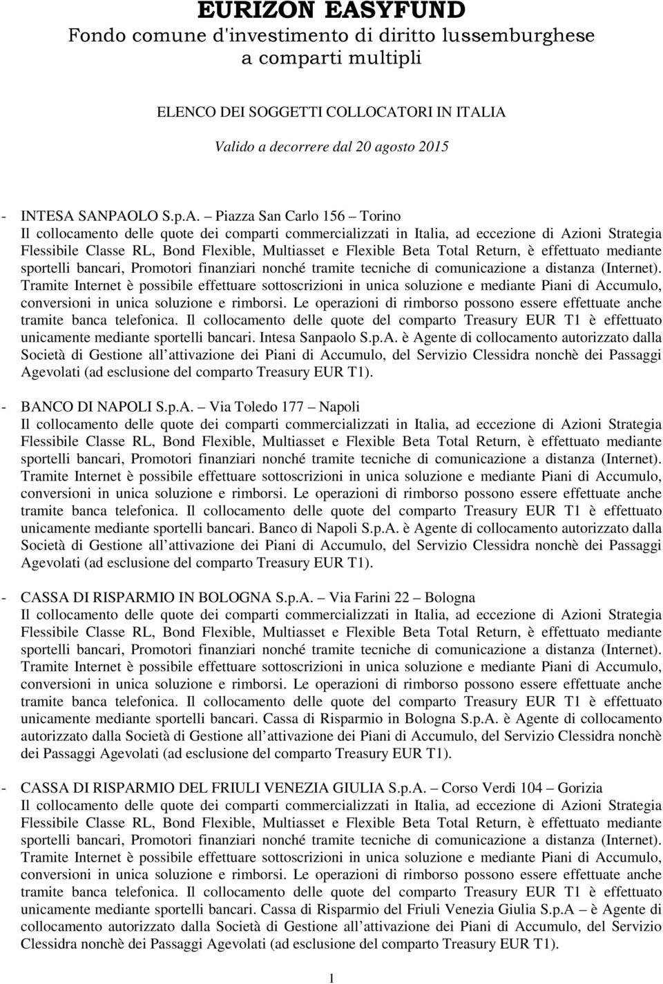 è Agente di collocamento autorizzato dalla Società di Gestione all attivazione dei Piani di Accumulo, del Servizio Clessidra nonchè dei Passaggi Agevolati (ad esclusione del comparto Treasury EUR T1).