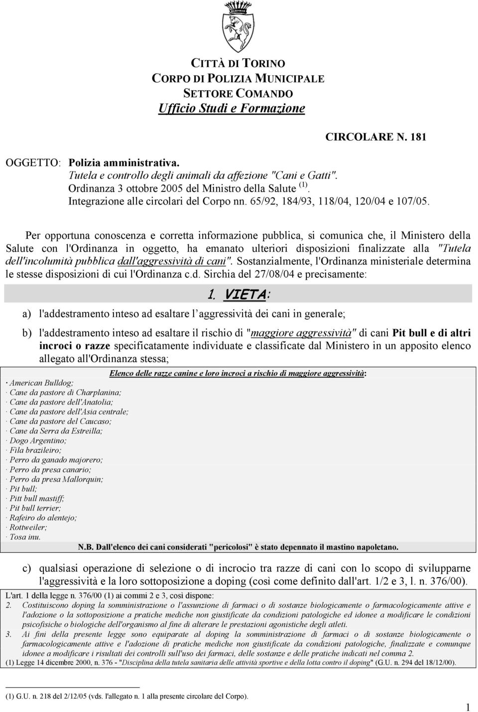 Per opportuna conoscenza e corretta informazione pubblica, si comunica che, il Ministero della Salute con l'ordinanza in oggetto, ha emanato ulteriori disposizioni finalizzate alla "Tutela