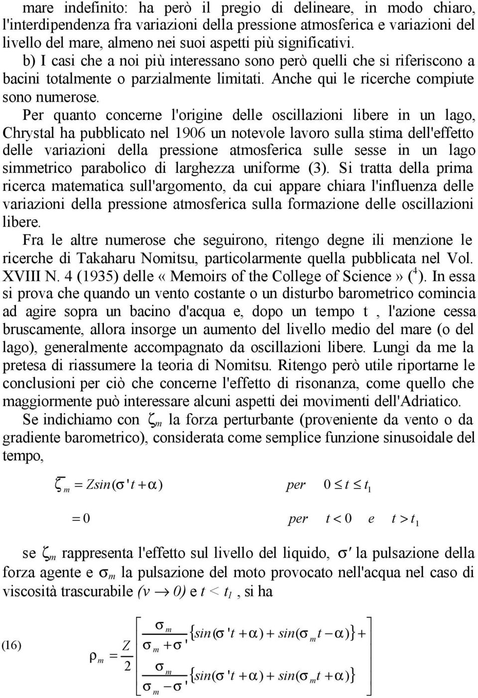 Per quano concerne l'origine delle oscillaioni libere in un lago, Chrysal ha pubblicao nel 906 un noevole lavoro sulla sima dell'effeo delle variaioni della pressione amosferica sulle sesse in un