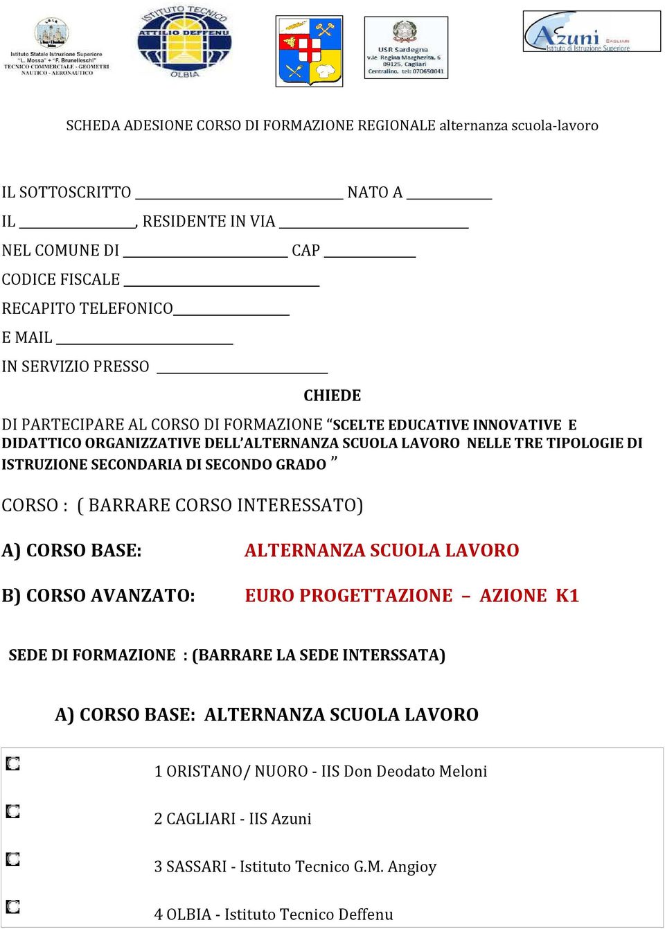 SECONDARIA DI SECONDO GRADO CORSO : ( BARRARE CORSO INTERESSATO) A) CORSO BASE: ALTERNANZA SCUOLA LAVORO B) CORSO AVANZATO: EURO PROGETTAZIONE AZIONE K1 SEDE DI FORMAZIONE : (BARRARE LA