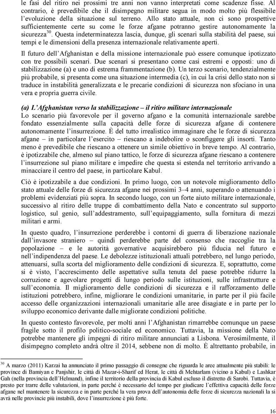 Allo stato attuale, non ci sono prospettive sufficientemente certe su come le forze afgane potranno gestire autonomamente la sicurezza 30.