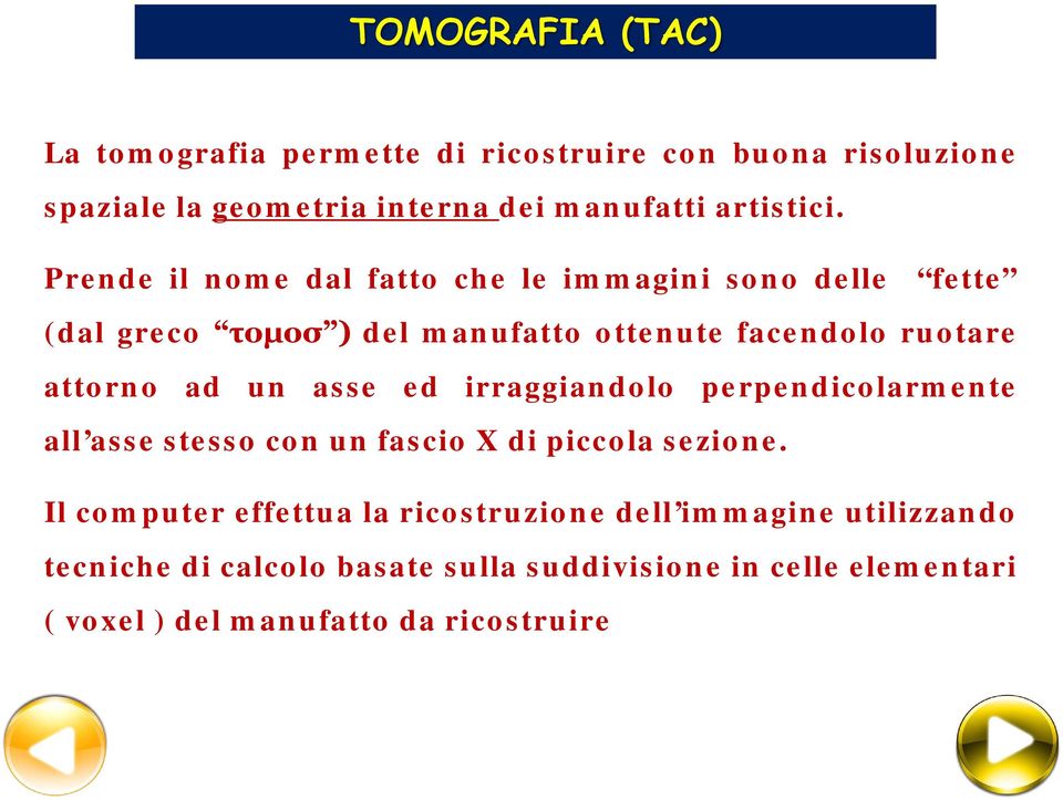 asse ed irraggiandolo perpendicolarmente all asse stesso con un fascio X di piccola sezione.