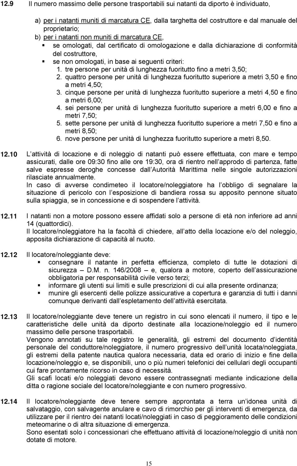 tre persone per unità di lunghezza fuoritutto fino a metri 3,50; 2. quattro persone per unità di lunghezza fuoritutto superiore a metri 3,50 e fino a metri 4,50; 3.