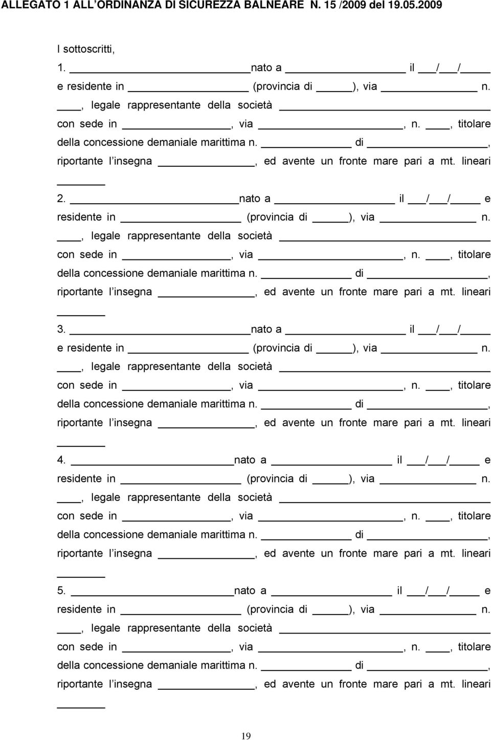 nato a il / / e residente in (provincia di ), via n., legale rappresentante della società con sede in, via, n., titolare della concessione demaniale marittima n.