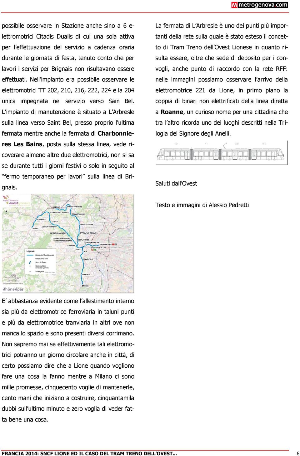 Nell impianto era possibile osservare le elettromotrici TT 202, 210, 216, 222, 224 e la 204 unica impegnata nel servizio verso Sain Bel.