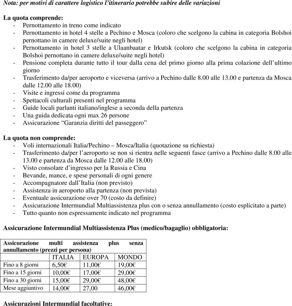 categoria Bolshoi pernottano in camere deluxe/suite negli hotel) - Pensione completa durante tutto il tour dalla cena del primo giorno alla prima colazione dell ultimo giorno - Trasferimento da/per