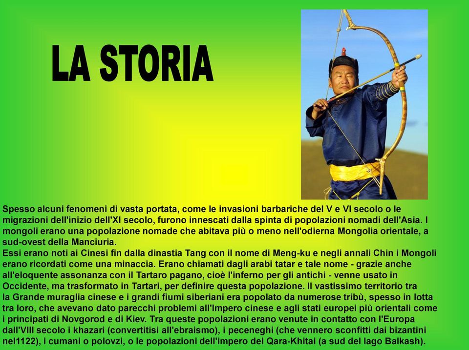 Essi erano noti ai Cinesi fin dalla dinastia Tang con il nome di Meng-ku e negli annali Chin i Mongoli erano ricordati come una minaccia.