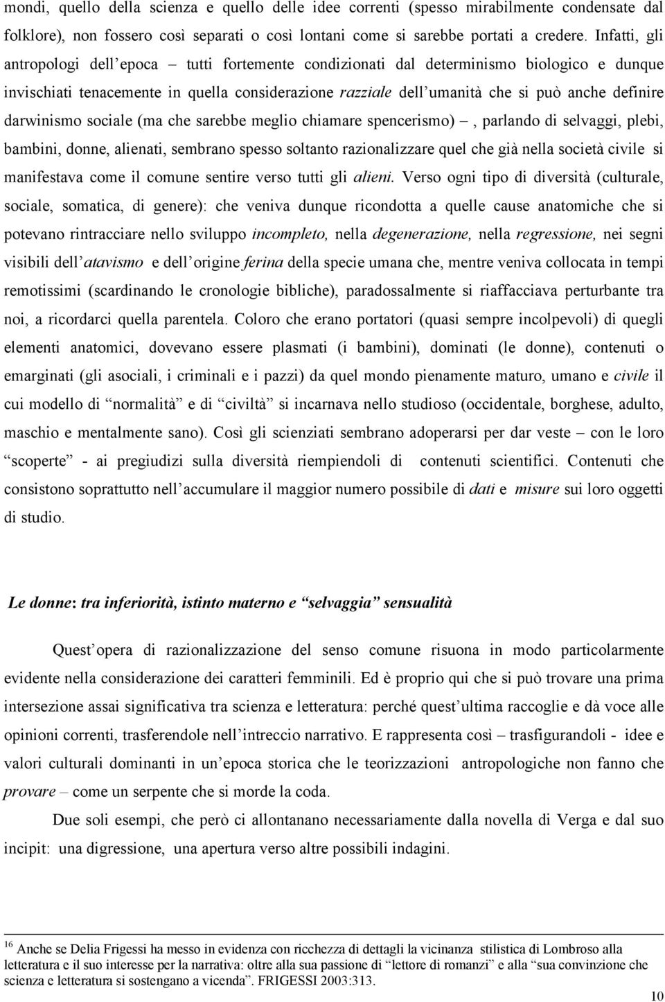 darwinismo sociale (ma che sarebbe meglio chiamare spencerismo), parlando di selvaggi, plebi, bambini, donne, alienati, sembrano spesso soltanto razionalizzare quel che già nella società civile si