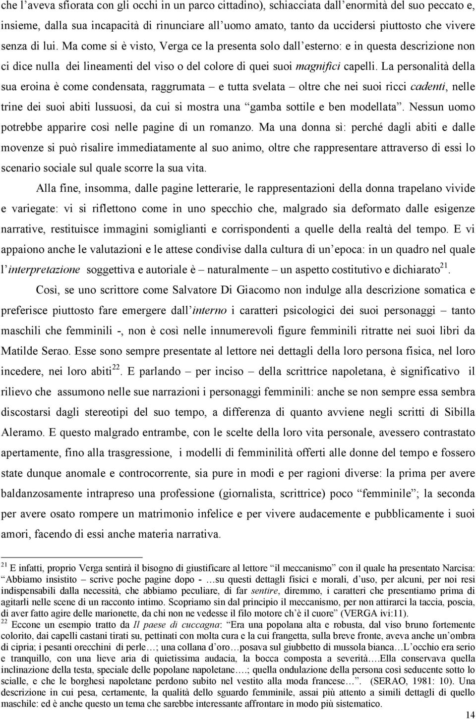 La personalità della sua eroina è come condensata, raggrumata e tutta svelata oltre che nei suoi ricci cadenti, nelle trine dei suoi abiti lussuosi, da cui si mostra una gamba sottile e ben modellata.