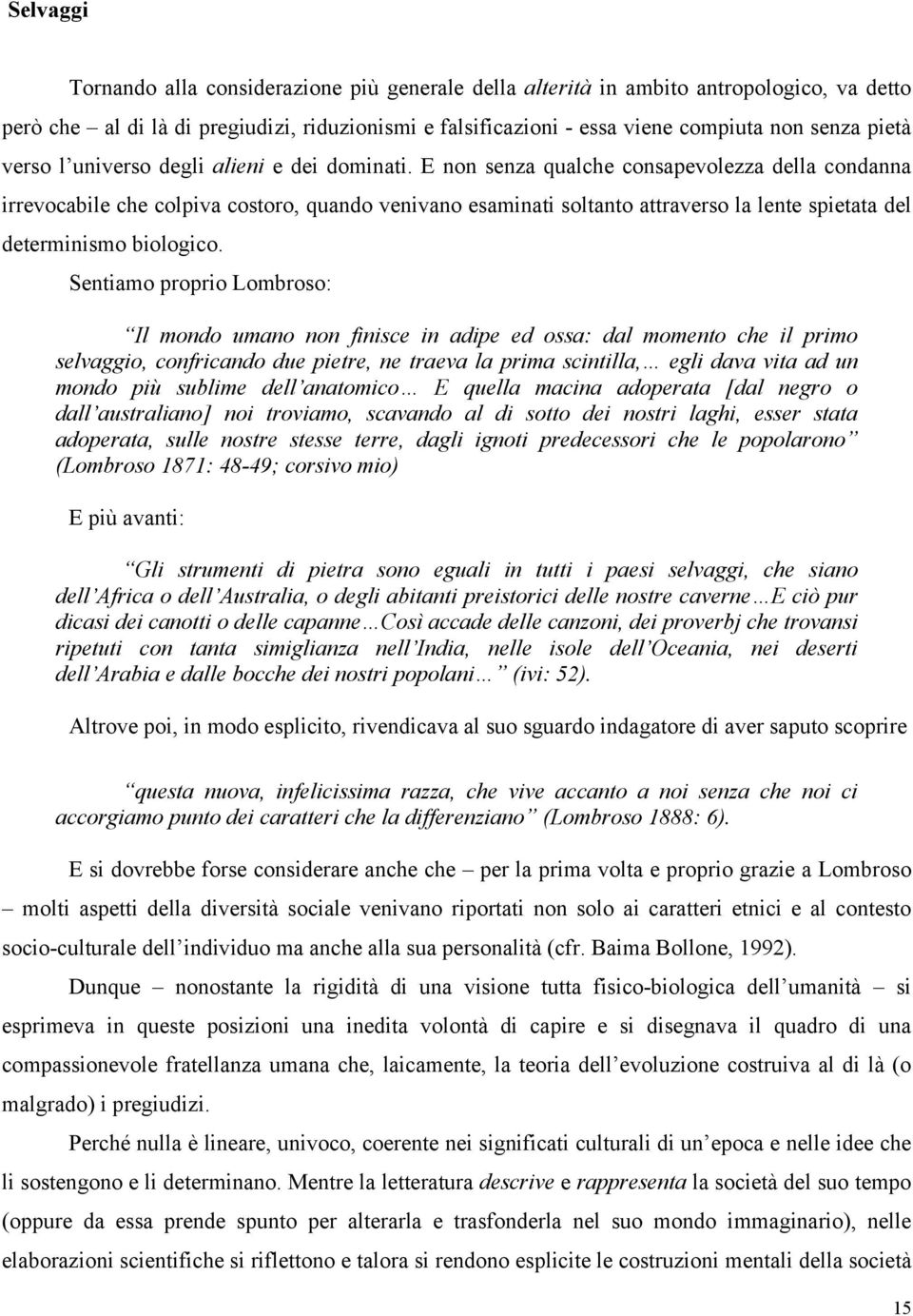 E non senza qualche consapevolezza della condanna irrevocabile che colpiva costoro, quando venivano esaminati soltanto attraverso la lente spietata del determinismo biologico.