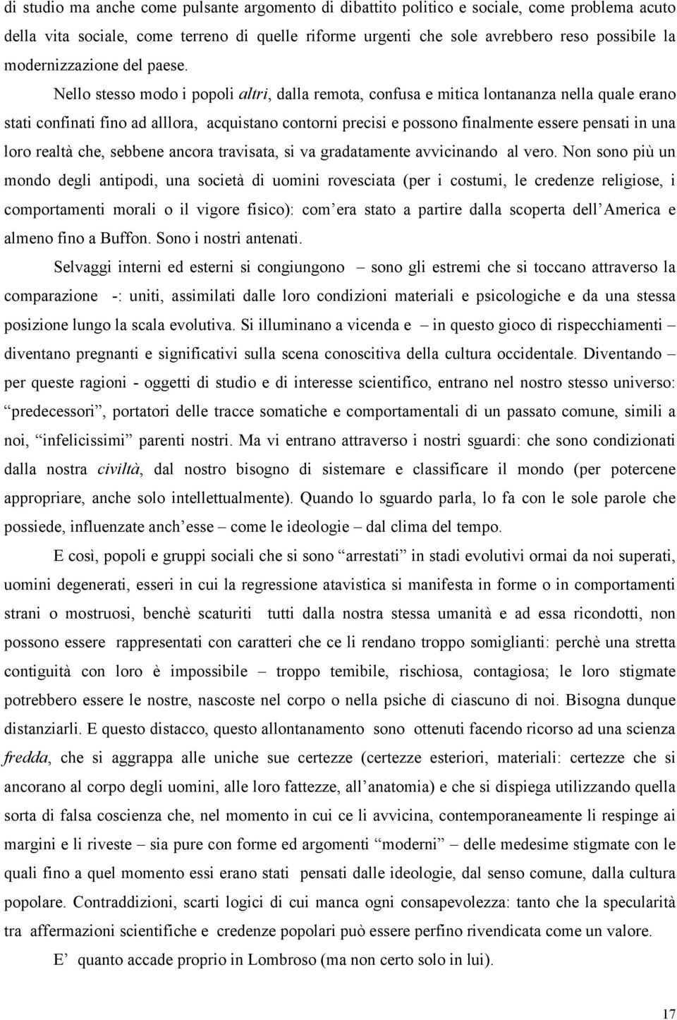 Nello stesso modo i popoli altri, dalla remota, confusa e mitica lontananza nella quale erano stati confinati fino ad alllora, acquistano contorni precisi e possono finalmente essere pensati in una