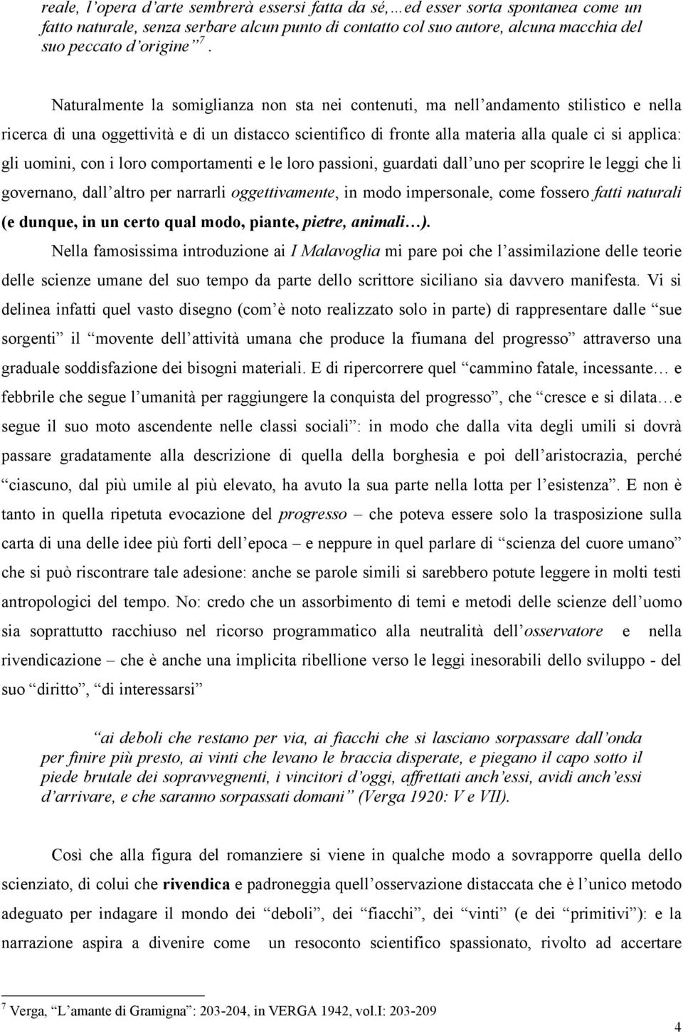 uomini, con i loro comportamenti e le loro passioni, guardati dall uno per scoprire le leggi che li governano, dall altro per narrarli oggettivamente, in modo impersonale, come fossero fatti naturali