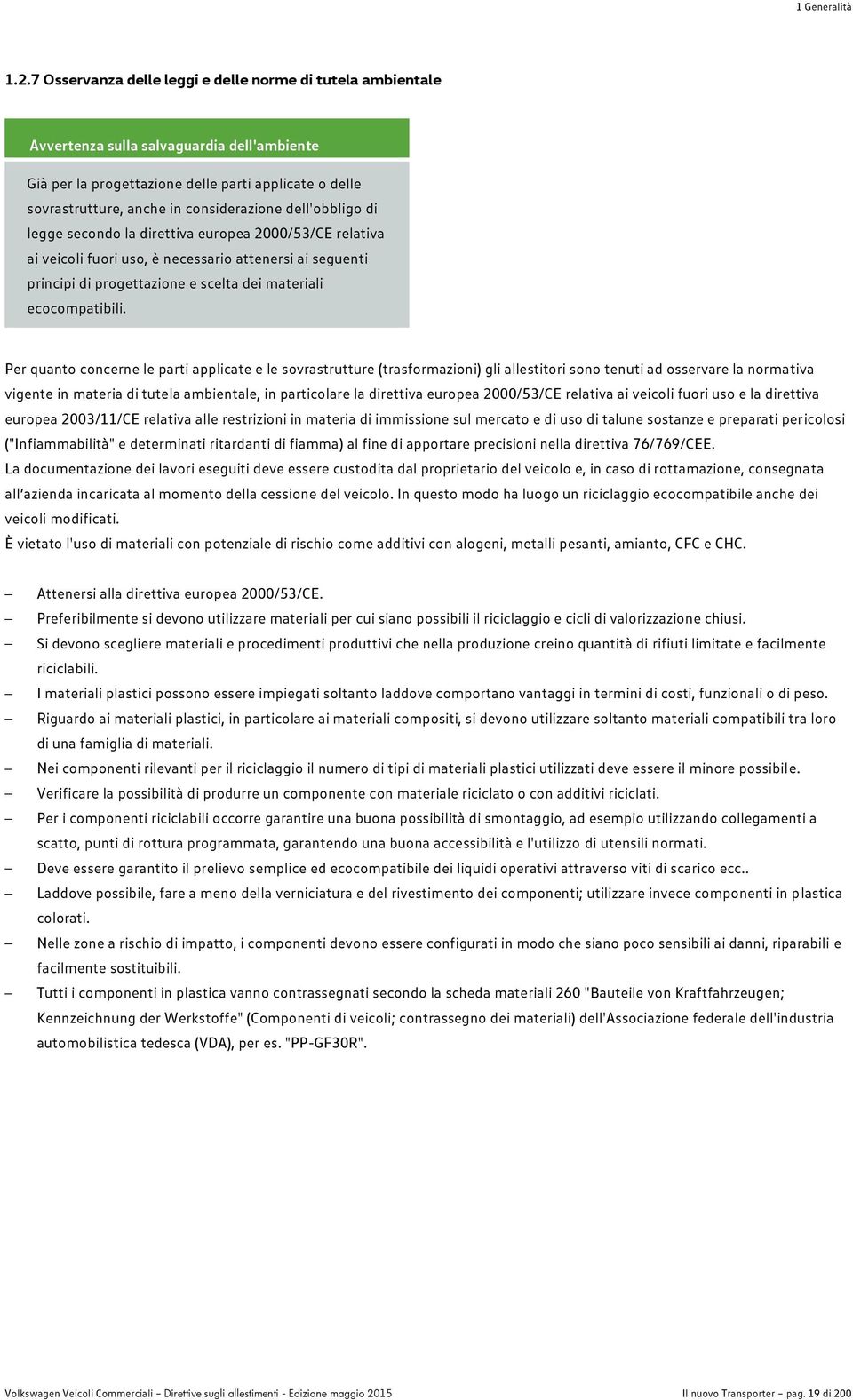 dell'obbligo di legge secondo la direttiva europea 2000/53/CE relativa ai veicoli fuori uso, è necessario attenersi ai seguenti principi di progettazione e scelta dei materiali ecocompatibili.
