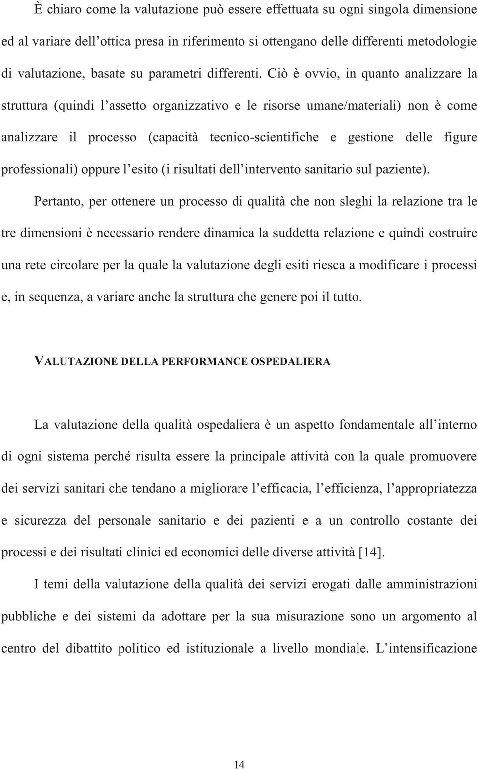 Ciò è ovvio, in quanto analizzare la struttura (quindi l assetto organizzativo e le risorse umane/materiali) non è come analizzare il processo (capacità tecnico-scientifiche e gestione delle figure