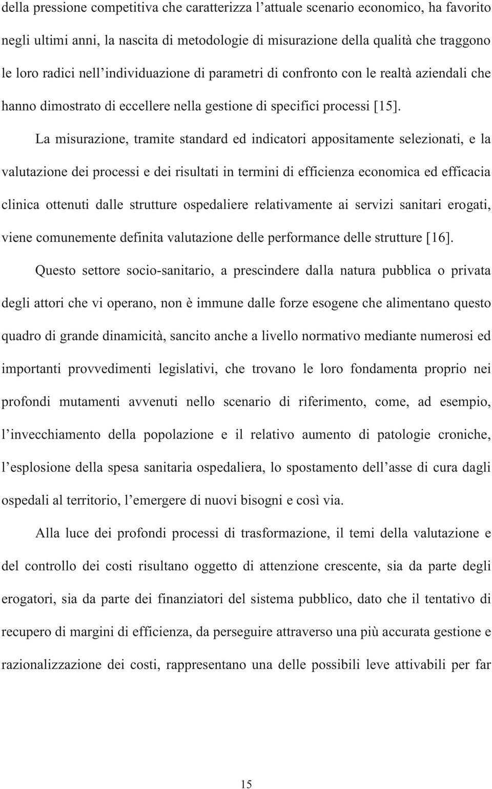 La misurazione, tramite standard ed indicatori appositamente selezionati, e la valutazione dei processi e dei risultati in termini di efficienza economica ed efficacia clinica ottenuti dalle